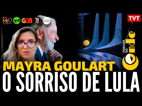 O sorriso de Lula, com Mayra Goulart | Podcast do Conde