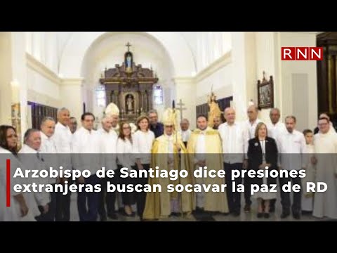 Arzobispo de Santiago dice presiones extranjeras buscan socavar la paz de RD