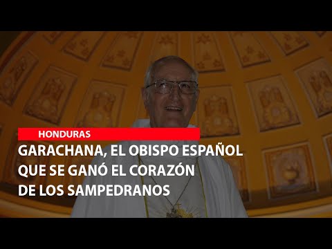 Garachana, el obispo español que se ganó el corazón de los sampedranos