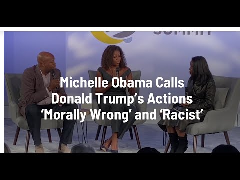 Michelle Obama Calls Donald Trump’s Actions ‘Morally Wrong’ and ‘Racist’