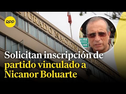 Buscan inscripción del partido vinculado a Nicanor Boluarte