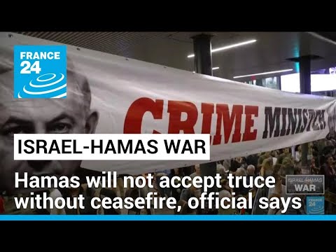 Hamas official says group will not accept truce that does not end Gaza war • FRANCE 24 English
