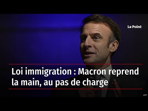Loi immigration : Macron reprend la main, au pas de charge