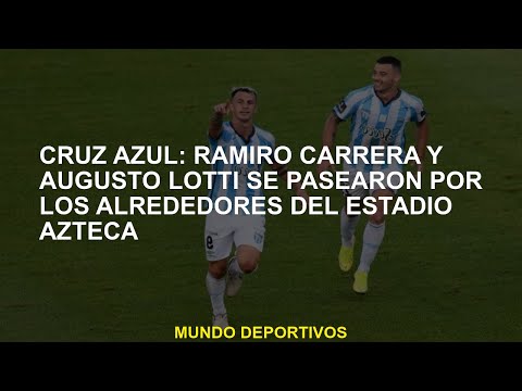 Cruz Azul: Ramiro Carrera y Augusto Lotti pasearon por el estadio Azteca