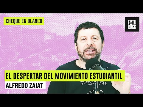 EL DESPERTAR DEL MOVIMIENTO ESTUDIANTIL | ALFREDO ZAIAT en CHEQUE EN BLANCO