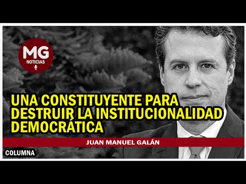 UNA CONSTITUYENTE PARA DESTRUIR LA INSTITUCIONALIDAD DEMOCRÁTICA  Columna Juan Manuel Galán