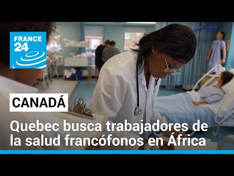 Canadá: ante escasez de personal sanitario, Quebec recurre a trabajadores africanos • FRANCE 24