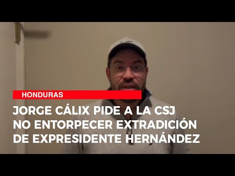 Jorge Cálix pide a la CSJ no entorpecer extradición de expresidente Hernández