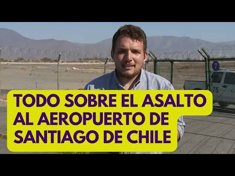 Aeropuerto de Santiago de Chile: el asalto y todo lo que se sabe