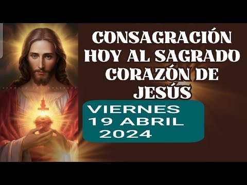 ? CONSAGRACIÓN DIARIA AL SAGRADO CORAZÓN DE JESÚS HOY VIERNES 19 DE ABRIL DE 2024 ?