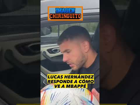 ¿CÓMO ESTÁ MBAPPÉ? LUCAS HERNÁNDEZ RESPONDE A EL CHIRINGUITO