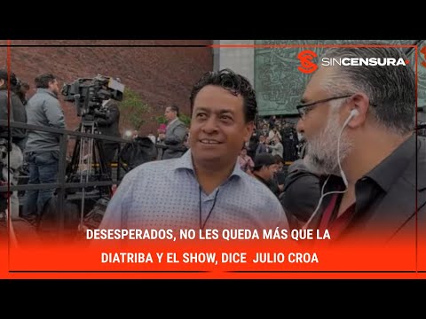 Desesperados, no les queda más que la diatriba y el show, dice  #JulioCRoa