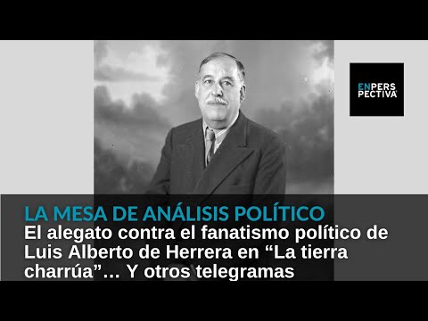 El alegato contra el fanatismo político de Herrera en “La tierra charrúa”… Y otros telegramas