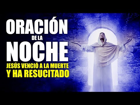 ORACIÓN DE LA NOCHE  JESÚS VENCIÓ A LA MUERTE PARA DARNOS SALVACIÓN Y VIDA ETERNA
