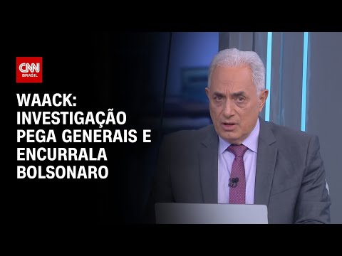 Waack: Investigação pega generais e encurrala Bolsonaro | WW