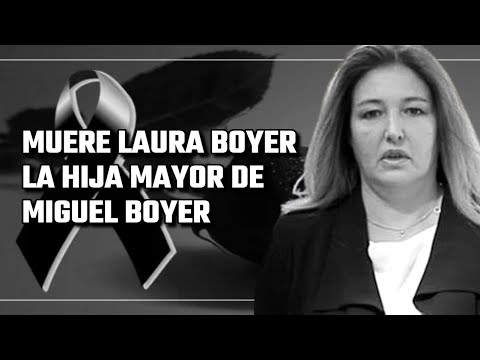 MUERE Laura Boyer la HIJA MAYOR de MIGUEL BOYER y ELENA ARNEDO