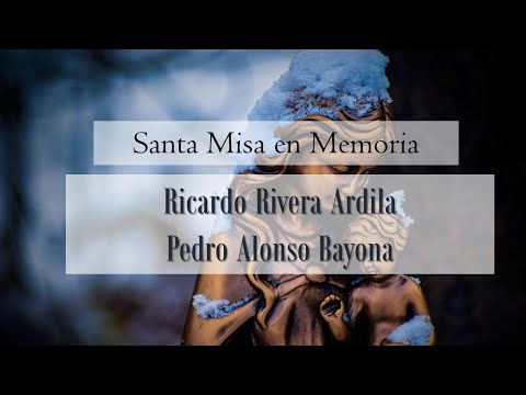 SANTA MISA DOMINICAL: En Memoria de Ricardo Rivera Ardila Pedro Alonso Bayona