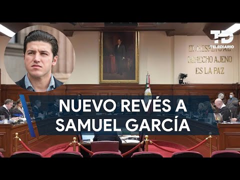 Suprema Corte da nuevo revés a Samuel García; dan vía libre a juicio político