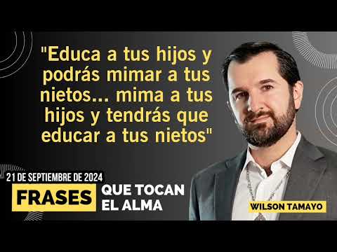 Educa a tus hijos y podrás mimar a tus nietos... | Frases que tocan el Alma | Wilson Tamayo