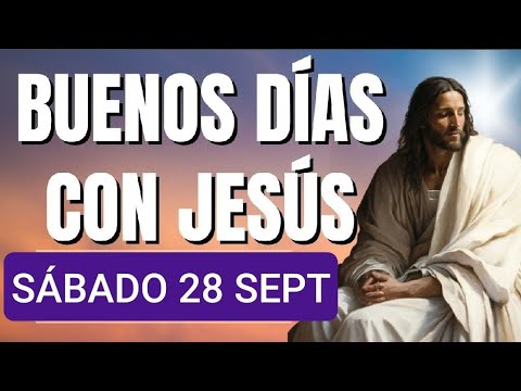 BUENOS DÍAS CON JESÚS.  SÁBADO 28 DE SEPTIEMBRE DE 2024