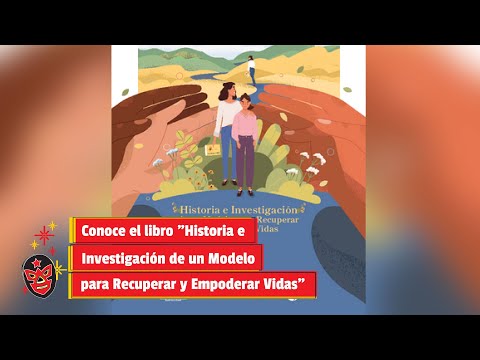 Conoce el libro Historia e Investigación de un Modelo para Recuperar y Empoderar Vidas