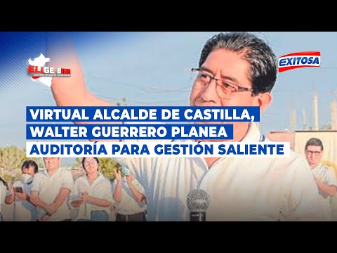 Virtual alcalde de Castilla, Walter Guerrero planea auditoría para gestión saliente