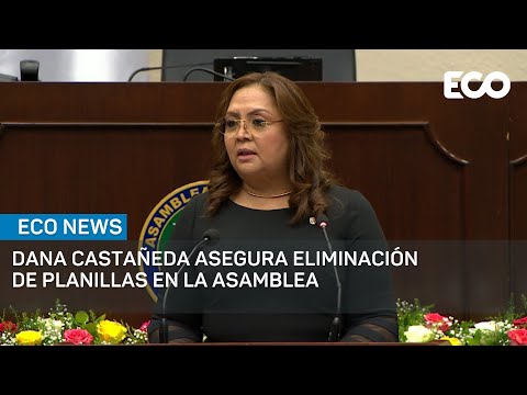 Dana Castañeda, asegura eliminación de planillas en la Asamblea Nacional | #EcoNews