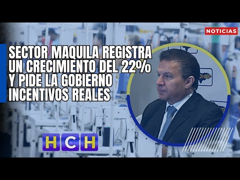 Sector Maquila registra un crecimiento del 22%; y pide la gobierno incentivos reales