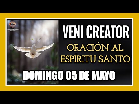 VENI CREATOR ORACIÓN AL ESPÍRITU SANTO INVOCACIÓN AL ESPÍRITU SANTO DOMINGO 05 DE MAYO DE 2024.