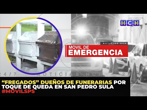 “Fregados” dueños de funerarias por Toque de Queda en San Pedro Sula | #MóvilSPS