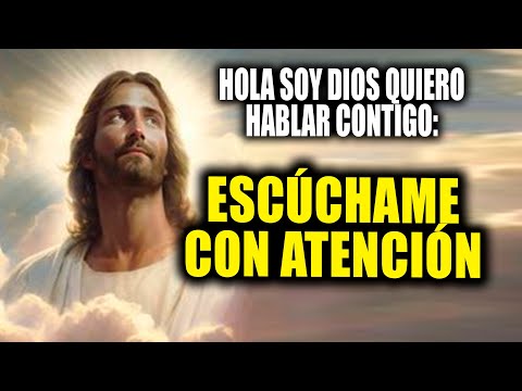 HOLA SOY DIOS QUIERO HABLAR CONTIGO - ESCÚCHAME CON ATENCIÓN