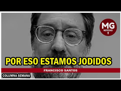 'POR ESO ESTAMOS JODIDOS'  Columna Francisco Santos