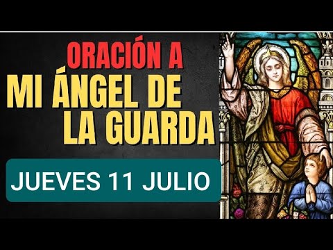 ORACIÓN AL ÁNGEL DE LA GUARDA.  JUEVES 11 DE JULIO DE 2024.