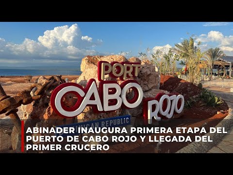Presidente Abinader inaugura primera etapa del Puerto de Cabo Rojo y llegada del Primer Crucero