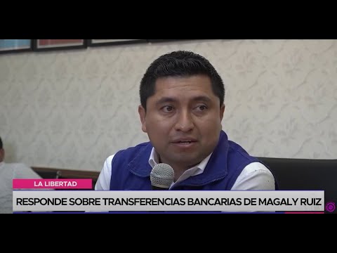 La Libertad: responde sobre transferencias bancarias de Magaly Ruiz