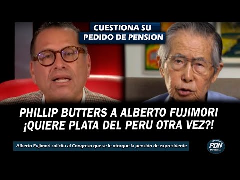 PHILLIP BUTTERS SOBRE EL PEDIDO DE PENSION DE ALBERTO FUJIMORI: QUIERE PLATA DEL PERU OTRA VEZ?
