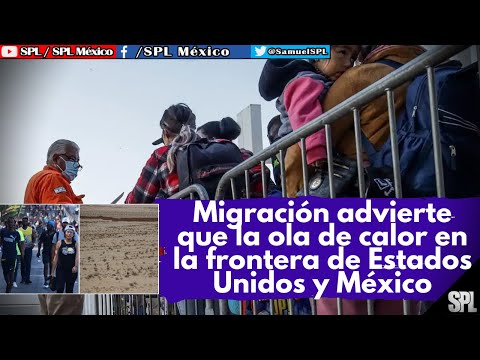 Migrantes:DENUNCIAN a Mx por DESPROTECCIÓN de MIGRANTES, ADVIERTEN sobre ola de calor en la FRONTERA