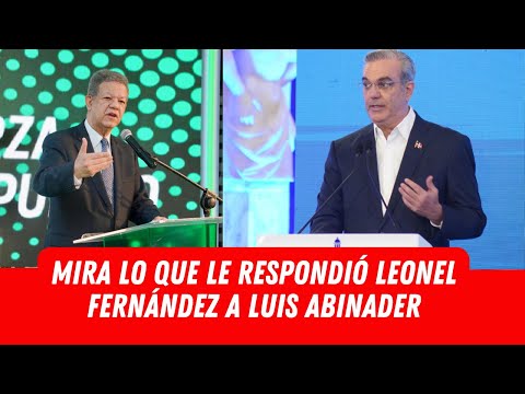 MIRA LO QUE LE RESPONDIÓ LEONEL FERNÁNDEZ A LUIS ABINADER