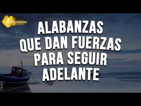 1 HORA ALABANZAS QUE DAN FUERZAS PARA SEGUIR ADELANTE - MUSICA CRISTIANA QUE FORTALECEN EL CORAZON