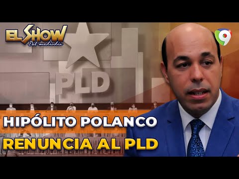 Cansado del PLD Hipólito Polanco renuncia al partido | El Show del Mediodía