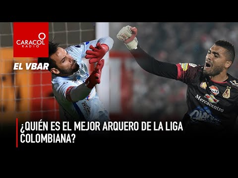 EL VBAR - ¿Quién es el mejor arquero de la liga colombiana