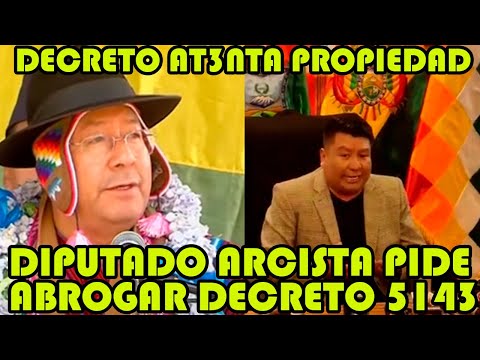 DIPUTADOS ARCISTAS RECHAZAN DECRETO SUPREMO 5143 Y PIDEN ARCE LOS ABROGUEN POR AT3NTAR PROPIEDAD
