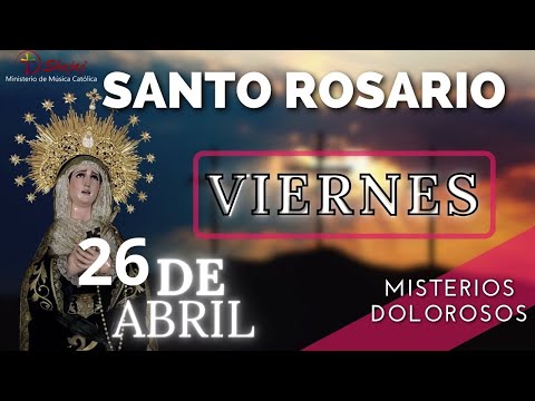 SANTO ROSARIO DE HOY VIERNES 26 DE ABRIL