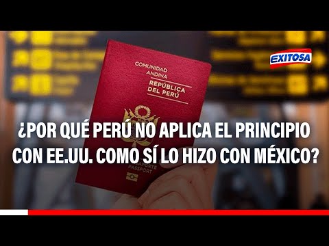 ¿Por qué Perú no aplica el principio de reciprocidad a EE.UU así como lo hizo con México?