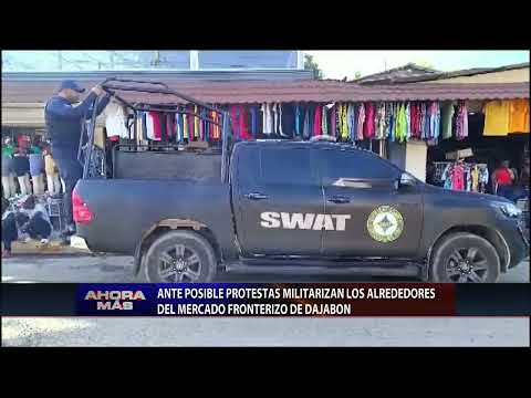 Ante posibles protestas militarizan los alrededores del mercado fronterizo de Dajabón