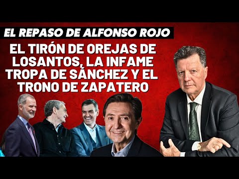 Alfonso Rojo: “El tirón de orejas de Losantos, la infame tropa de Sánchez y el  trono de Zapatero”