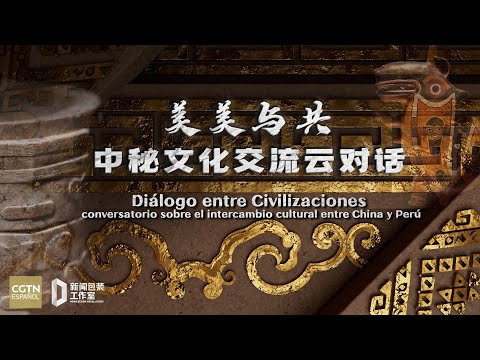 Diálogo entre Civilizaciones: conversatorio sobre patrimonio y intercambio cultural entre China-Perú