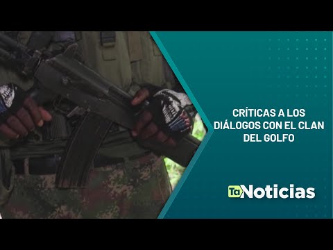 Críticas a los diálogos con el Clan del Golfo - Teleantioquia Noticias