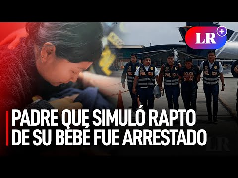 PADRE que SIMULO RAPTO de su BEBÉ en Huaycán fue ARRESTADO por exigir el pago de S/40.000 | #LR