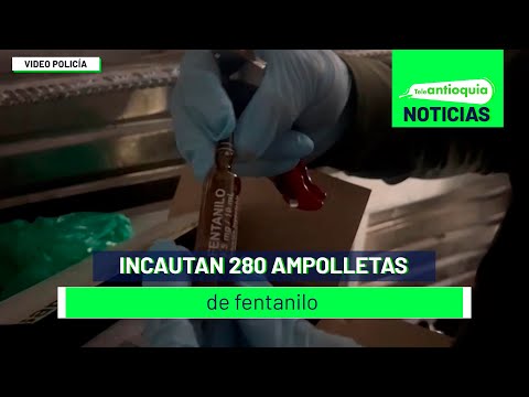 Incautan 280 ampolletas de fentanilo - Teleantioquia Noticias